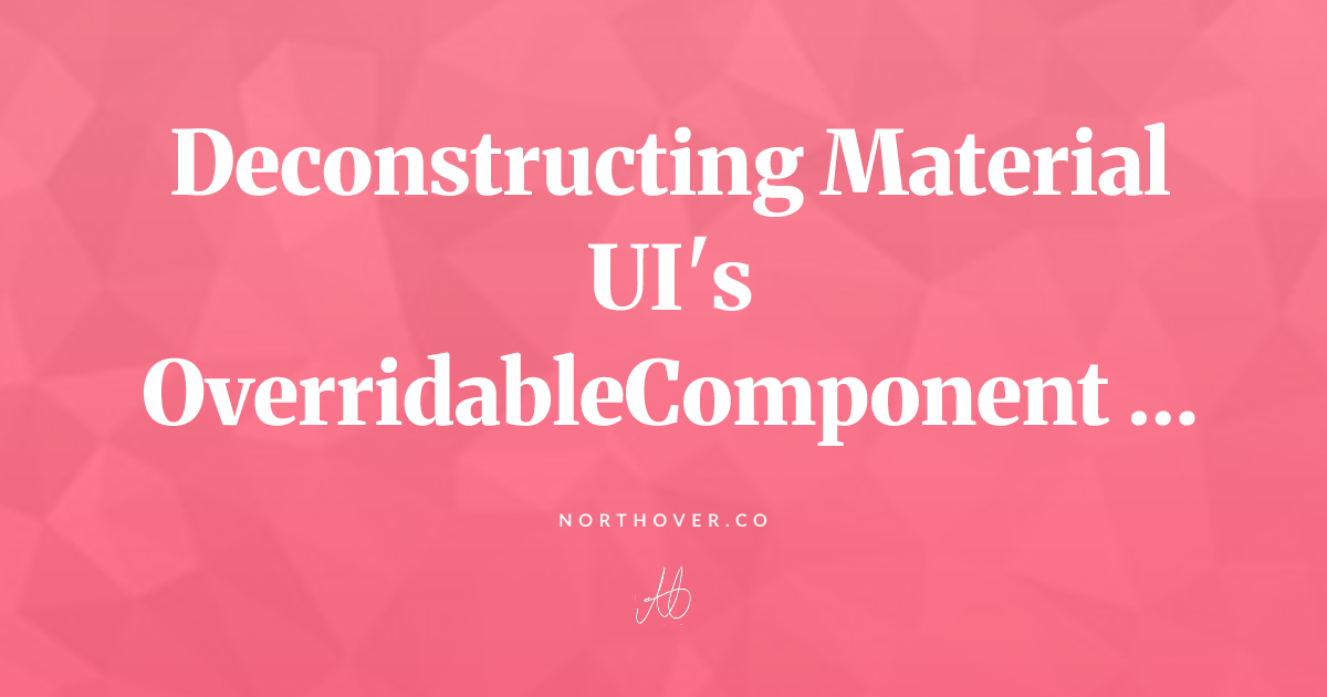 Deconstructing Material UI's OverridableComponent - the key to ...